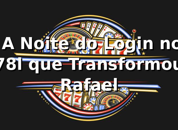 🔐 A Noite do Login no 78l que Transformou Rafael 1 🔐 A Noite do Login no 78l que Transformou Rafael